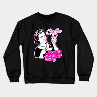 Coffee , because murder is wrong Crewneck Sweatshirt